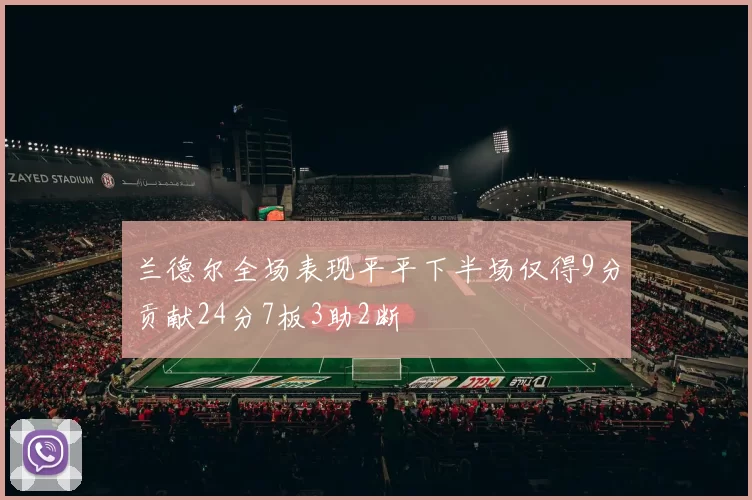 兰德尔全场表现平平下半场仅得9分贡献24分7板3助2断