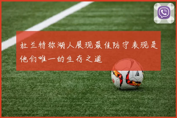 杜兰特称湖人展现最佳防守表现是他们唯一的生存之道